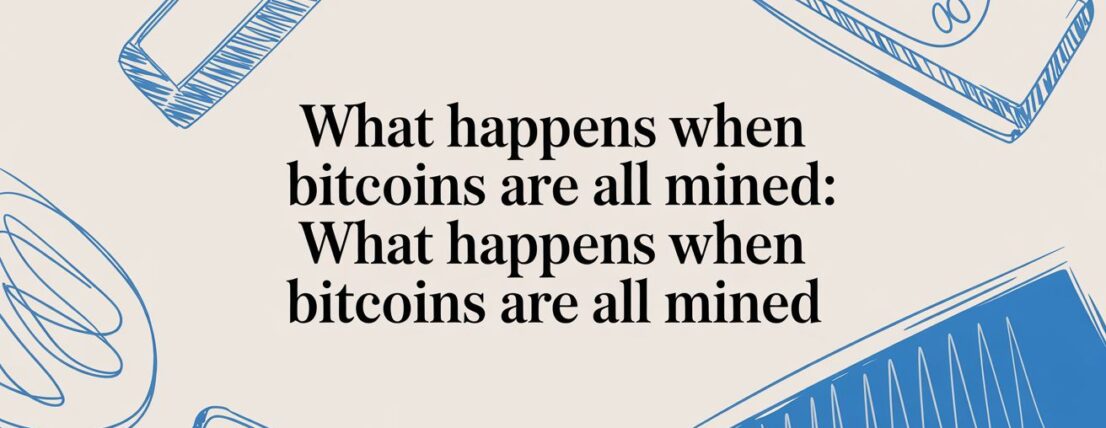 What Happens When All 21 Million Bitcoins Are Mined?